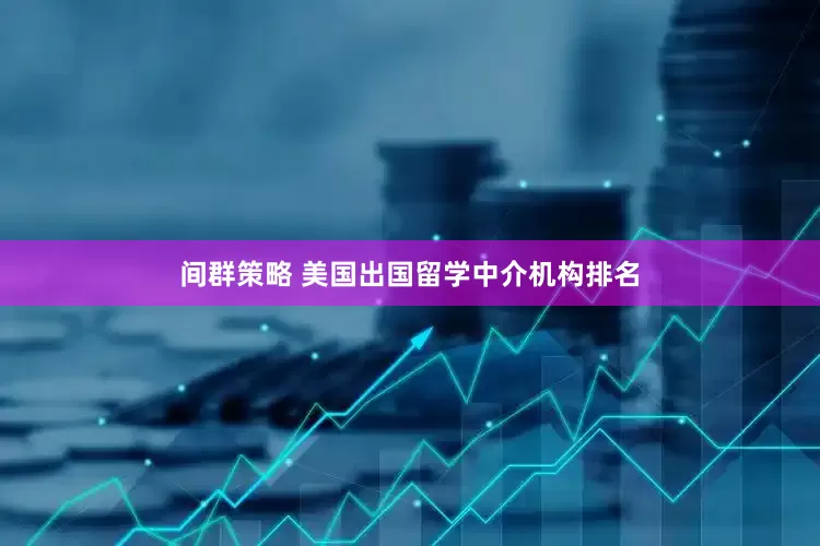 间群策略 美国出国留学中介机构排名