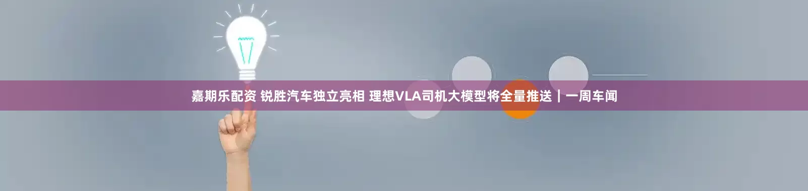 嘉期乐配资 锐胜汽车独立亮相 理想VLA司机大模型将全量推送｜一周车闻